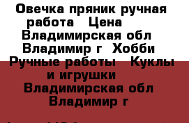 Овечка,пряник ручная работа › Цена ­ 99 - Владимирская обл., Владимир г. Хобби. Ручные работы » Куклы и игрушки   . Владимирская обл.,Владимир г.